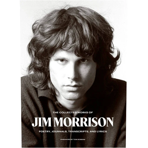 By Jim Morrison (Author), Tom Robbins (Foreword) The Collected Works of Jim Morrison: Poetry, Journals, Transcripts, and Lyrics