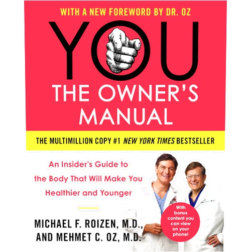 By Mehmet C. Oz (Author), Michael F. Roizen (Author) YOU: The Owner's Manual: An Insider’s Guide to the Body That Will Make You Healthier and Younger