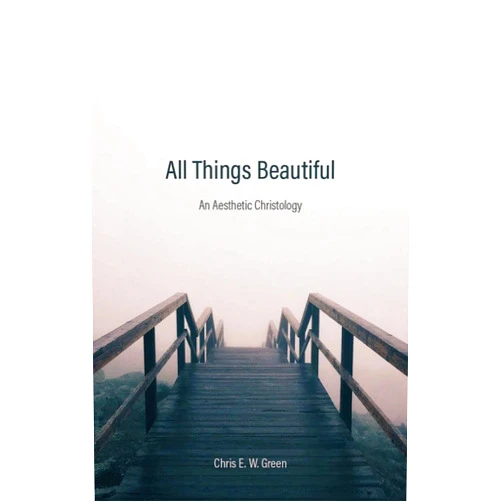 By Chris E. W. Green (Author) All Things Beautiful: An Aesthetic Christology