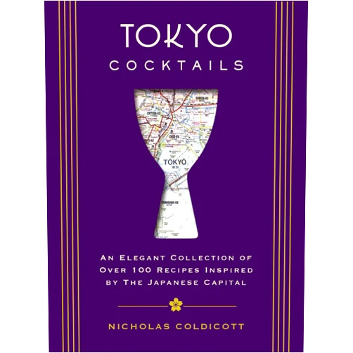 Nicholas Coldicott Tokyo Cocktails: An Elegant Collection of Over 100 Recipes Inspired by the Eastern Capital (City Cocktails)