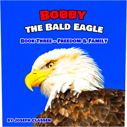 Joseph Classen Bobby the Bald Eagle: Book Three – Freedom & Family
