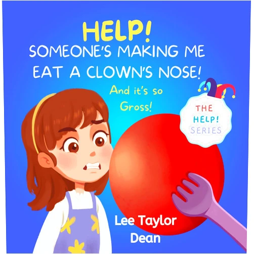 Lee Taylor Dean Help! Someone's Making me Eat a Clown's Nose! (And it's so gross!) (THE HELP! SERIES)