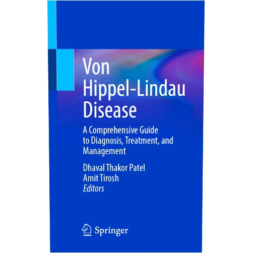 Dhaval Thakor Patel,Amit Tirosh Von Hippel-Lindau Disease: A Comprehensive Guide to Diagnosis, Treatment, and Management