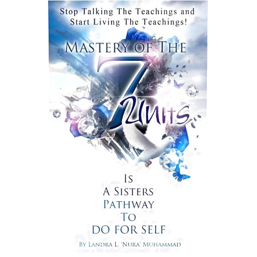 Landra L. Nura Muhammad Stop Talking The Teachings And Start Living The Teachings: Mastery of the 7 Units is a Sisters Pathway to Do For Self