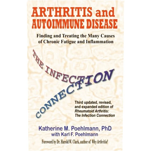 Katherine M Poehlmann PhD,Dr. Garth Nicolson,Dr. Joseph Mercola D.O.,Dr. Harold W. Clark PhD Arthritis and Autoimmune Disease: The Infection Connection: Finding and Treating the Many Causes of Chronic Fatigue and Inflammation