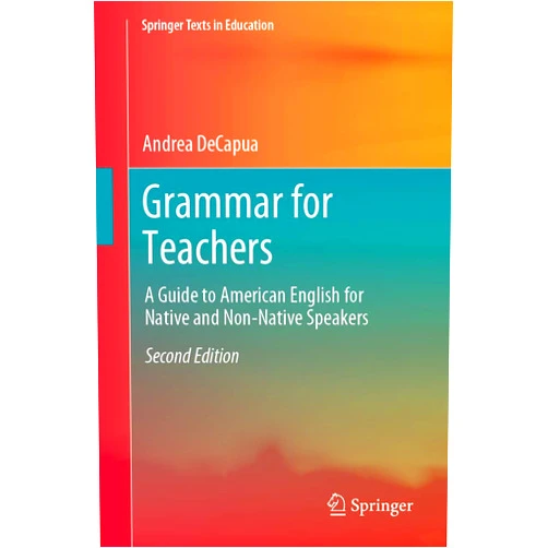 Andrea DeCapua Grammar for Teachers: A Guide to American English for Native and Non-Native Speakers (Springer Texts in Education)