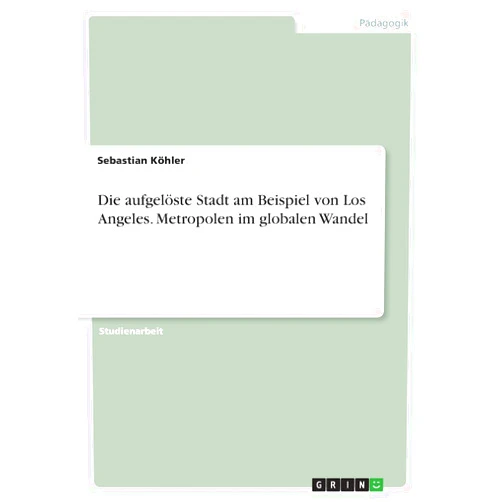 German Edition by Sebastian Köhler (Author) Die aufgelöste Stadt am Beispiel von Los Angeles. Metropolen im globalen Wandel (German Edition)