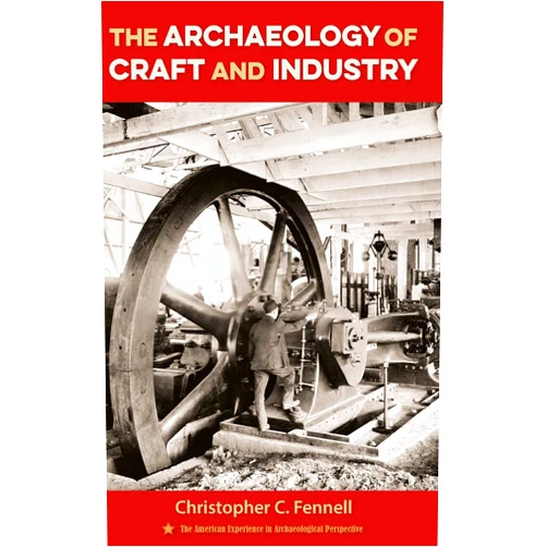 By Christopher C. Fennell (Author) The Archaeology of Craft and Industry (The American Experience in Archaeological Perspective)