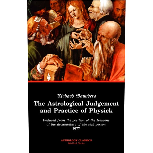 By Richard Saunders PhD (Author) The Astrological Judgement and Practice of Physick