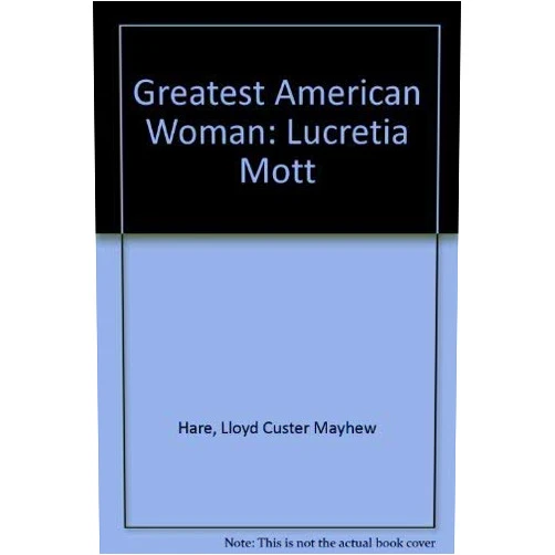 By Lloyd Custer Mayhew Hare (Author) The greatest American woman, Lucretia Mott,