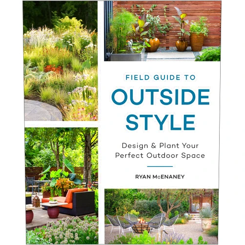 Ryan McEnaney Field Guide to Outside Style: Design and Plant Your Perfect Outdoor Space