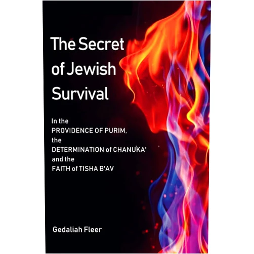 Gedaliah Fleer The Secret of Jewish Survival: In the Providence of Purim, the Determination of Chanukah, & the Faith of Tisha b’Av