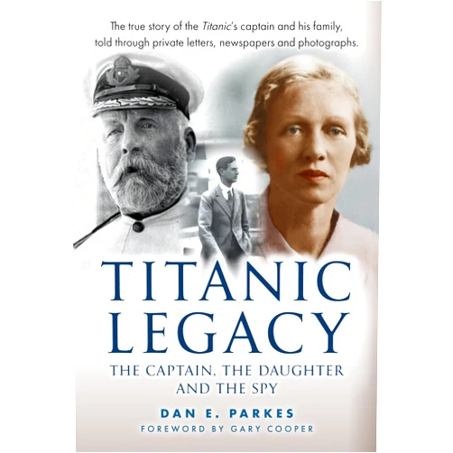 Dan Parkes Titanic Legacy: The Captain, his Daughter and the Spy