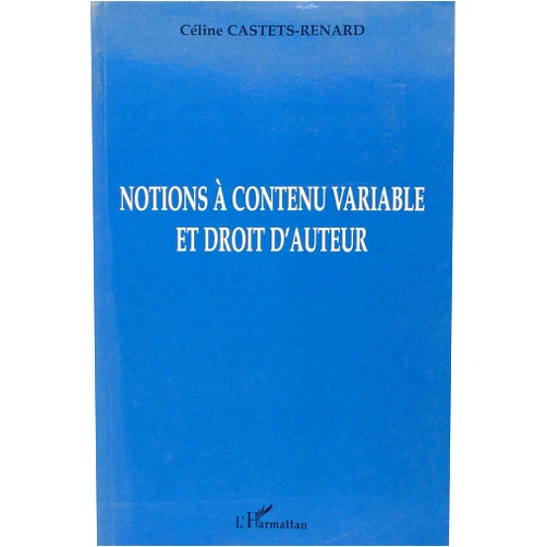 Céline Castets-Renard Notions à contenu variable et droit d'auteur