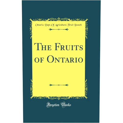 Ontario; Dept; Of Agriculture; Fruit Branch The Fruits of Ontario (Classic Reprint)