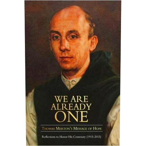 Jonathan Montaldo,Richard Rohr,Cynthia Beaugeaut,Thomas Moore,Robert Thurman,Huston Smith,Kallistos Ware,Joan Chittister,James Forest,Matthew Fox,Roger Lipsey,Judith Simmer-Brown,Seyyed Hossein Nasr We Are Already One: Thomas Merton's Message of Hope: Reflections to Honor His Centenary (1915–2015) (The Fons Vitae Thomas Merton Series)