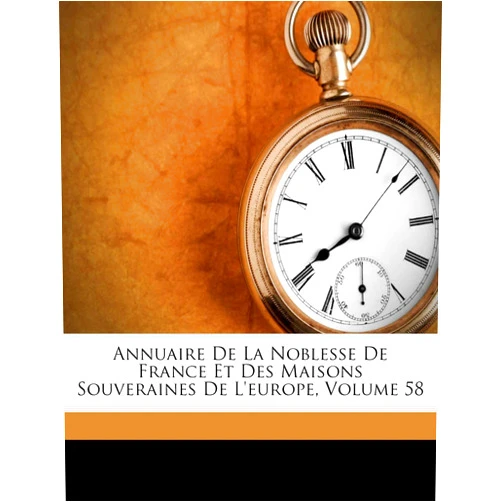 Anonymous Annuaire de la Noblesse de France Et Des Maisons Souveraines de l'Europe, Volume 58