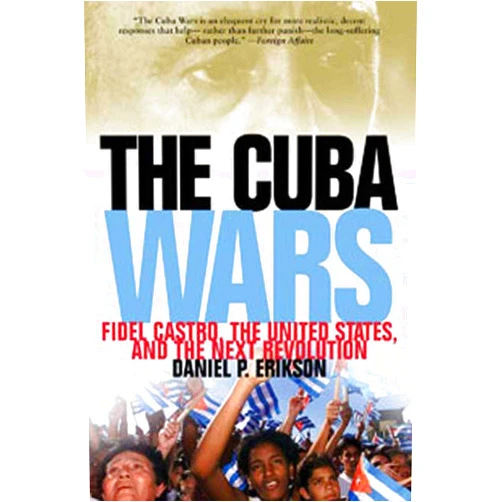Daniel P. Erikson The Cuba Wars: Fidel Castro, the United States, and the Next Revolution