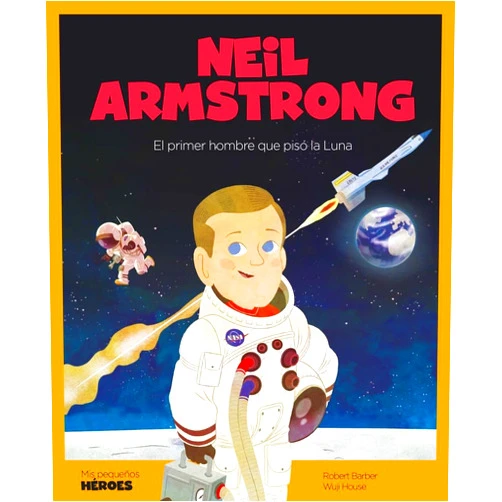 Robert Barber,Wuji House,Ángel Coronado Ramos,Oriol Roca Mainar Neil Armstrong: El primer hombre que pisó la Luna | Cuentos para niños para conocer a los grandes personajes de la historia y los valores que los inspiraron.