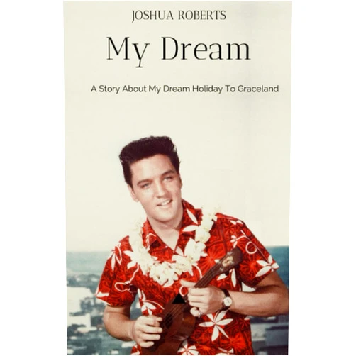 Josh Roberts My Dream: A Story About My Dream Holiday To Graceland