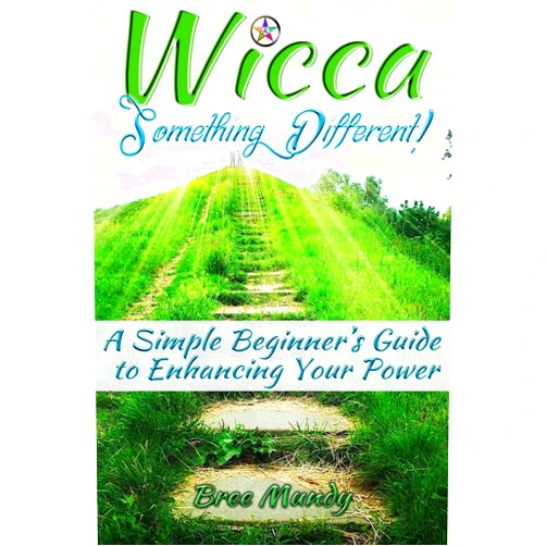 Bree Mundy Wicca; Something Different!: A Simple Beginner's Guide To Enhancing Your Power!