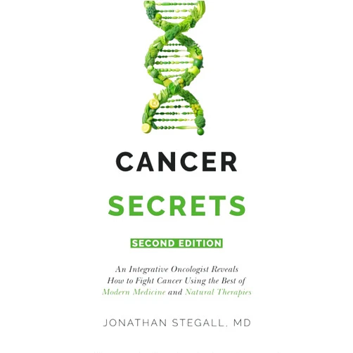 Jonathan Stegall Cancer Secrets: An Integrative Oncologist Reveals How to Fight Cancer Using the Best of Modern Medicine and Natural Therapies