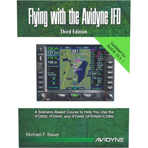 Mr Michael F Bauer,Mr Thomas P Harper Flying with the Avidyne IFD: Third Edition for AviOS10.3 (Avidyne IFD Operational Training Series)