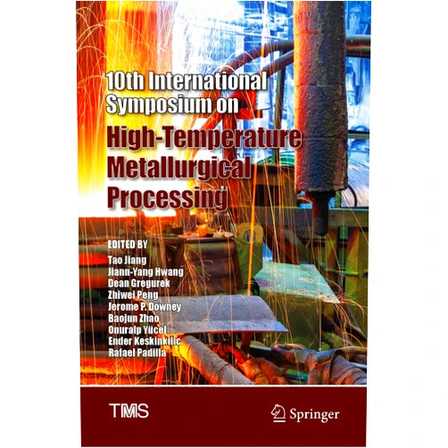 Tao Jiang,Jiann-Yang Hwang,Dean Gregurek,Zhiwei Peng,Jerome P. Downey,Baojun Zhao,Onuralp Yücel,Ender Keskinkilic,Rafael Padilla 10th International Symposium on High-Temperature Metallurgical Processing (The Minerals, Metals & Materials Series)