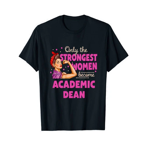 Academic Dean Job Title Only The Strongest Women Become Academic Dean T-Shirt