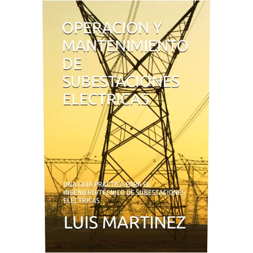 LUIS FELIPE MARTINEZ OPERACION Y MANTENIMIENTO DE SUBESTACIONES ELECTRICAS: UNA GUIA PRACTICA PARA EL INGENIERO/TÉCNICO DE SUBESTACIONES ELECTRICAS (Spanish Edition)