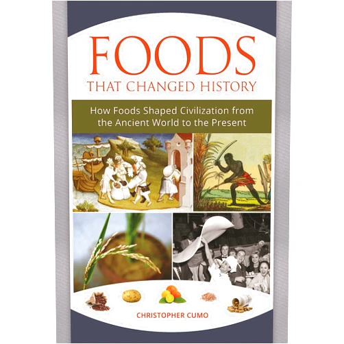 Christopher Cumo Foods That Changed History: How Foods Shaped Civilization from the Ancient World to the Present
