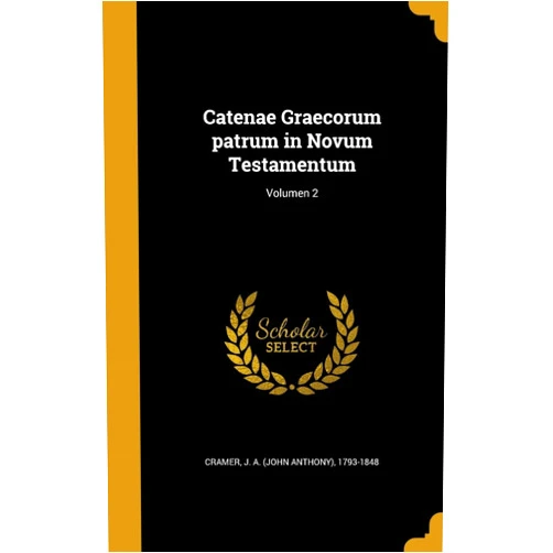 J a (John Anthony) 1793-1848 Cramer Catenae Graecorum patrum in Novum Testamentum; Volumen 2 (Latin Edition)