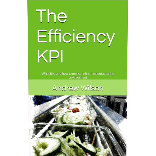 Mr Andrew Wilson The Efficiency KPI: What it is, and how to measure it in a manufacturing environment (Business performance improvement)