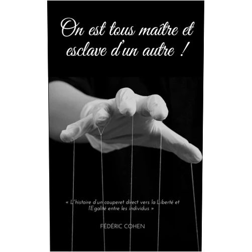 French Edition by Frédéric Cohen (Author) Format: Kindle Edition On est tous maître et esclave d'un autre ! (French Edition)