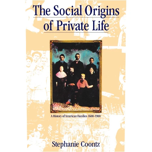 By Stephanie Coontz (Author) The Social Origins of Private Life: A History of American Families, 1600-1900 (Haymarket Series)