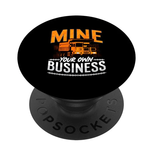 Mine Designs for Mining Trucker Mine Your Own Business Driver Rock Miner Mining Trucker PopSockets Standard PopGrip
