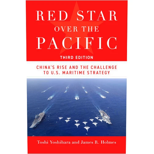 By Toshi Yoshihara (Author), James R. Holmes (Author) Red Star Over the Pacific, Third Edition: China's Rise and the Challenge to U.S. Maritime Strategy