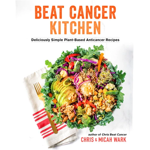 Chris Wark,Micah Wark Beat Cancer Kitchen: Deliciously Simple Plant-Based Anticancer Recipes