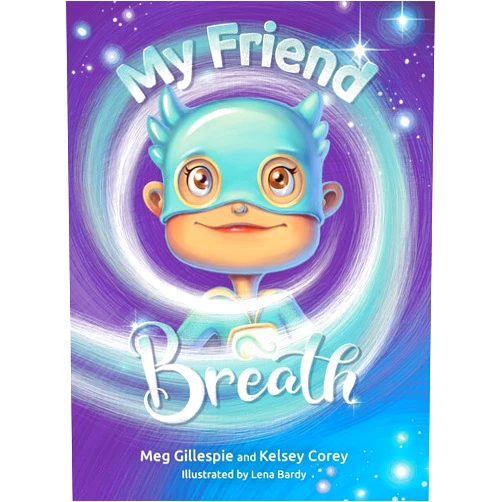 Meg Gillespie,Kelsey Corey,Lena Bardy My Friend Breath: Change Your Breath. Change Your Emotion - Mindful Breathing for Kids 3 - 8+