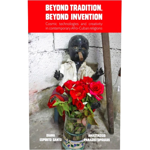 Diana Espírito Santo,Anastasios Panagiotopoulos Beyond Tradition, Beyond Invention: Cosmic Technologies and Creativity in Contemporary Afro-Cuban Religions