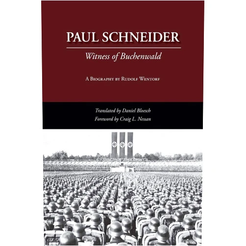 Rudolf Wentorf,Daniel Bloesch,Craig L Nessan Paul Schneider: Witness of Buchenwald