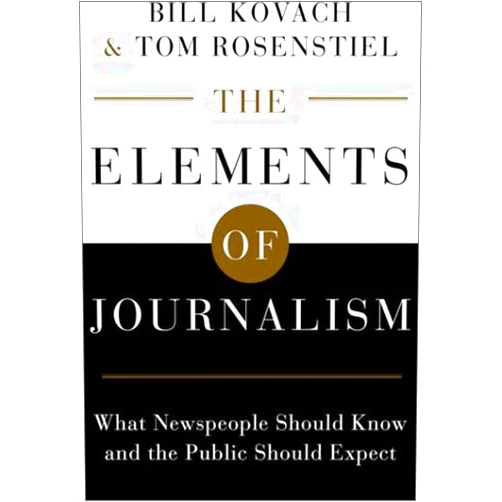 Bill Kovach,Tom Rosenstiel The Elements of Journalism: What Newspeople Should Know and the Public Should Expect