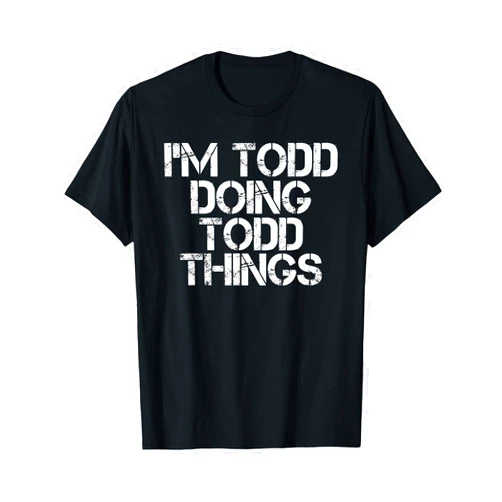 Sarcastic Birthday Name Text Joke Lover T-Shirts I'm Todd Doing Todd Things Funny Christmas Todd Gift Idea T-Shirt Small