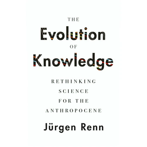 By Jürgen Renn (Author) The Evolution of Knowledge: Rethinking Science for the Anthropocene