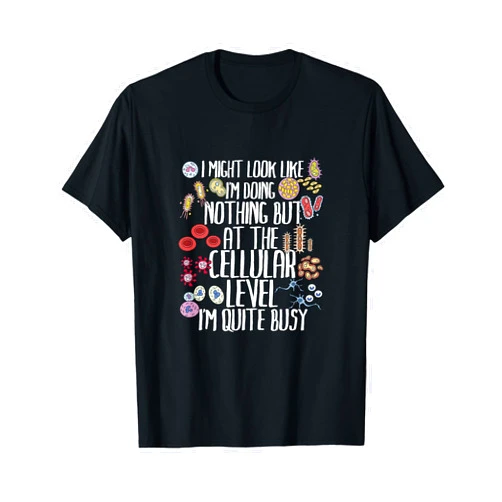 At The Cellular Level I'm Quite Busy Gift Idea Funny Biology Microbiology Teacher Cellular Botany Molecule T-Shirt