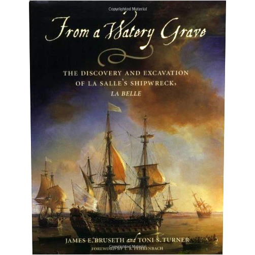 By James E. Bruseth (Author), Toni S. Turner (Author), T. R. Fehrenbach (Foreword) & 0 more Format: Kindle Edition From a Watery Grave: The Discovery and Excavation of La Salle's Shipwreck, La Belle