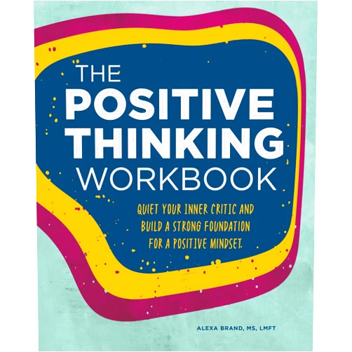 Alexa Brand LMFT The Positive Thinking Workbook: Quiet Your Inner Critic and Build a Strong Foundation for a Positive Mindset (Workbook Series)
