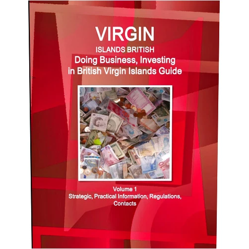 WWW.IBPUS.COM Virgin Islands, British: Doing Business, Investing in British Virgin Islands Guide Volume 1 Strategic, Practical Information, Regulations, Contacts (World Business and Investment Library)