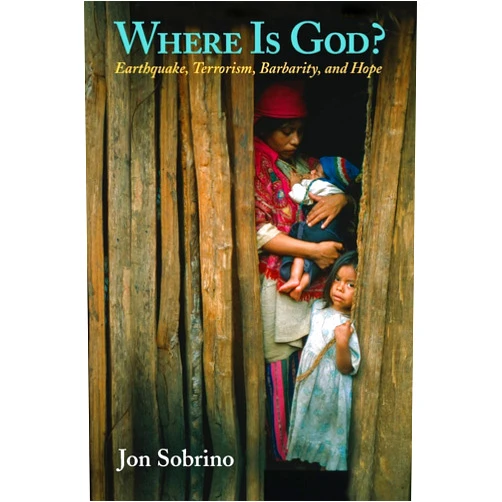 Jon Sobrino Where Is God?: Earthquake, Terrorism, Barbarity, and Hope