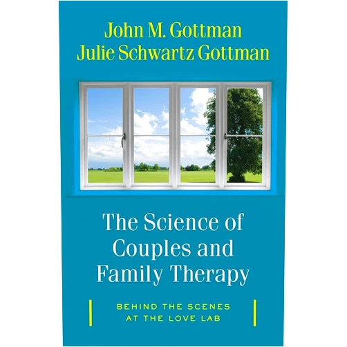 John M. Gottman Ph.D.,Julie Schwartz Gottman The Science of Couples and Family Therapy: Behind the Scenes at the 